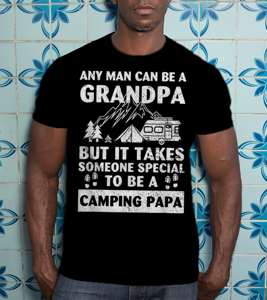 Any Man Can Be A Grandpa But It Takes Someone Special To Be A Camping Papa T-Shirt