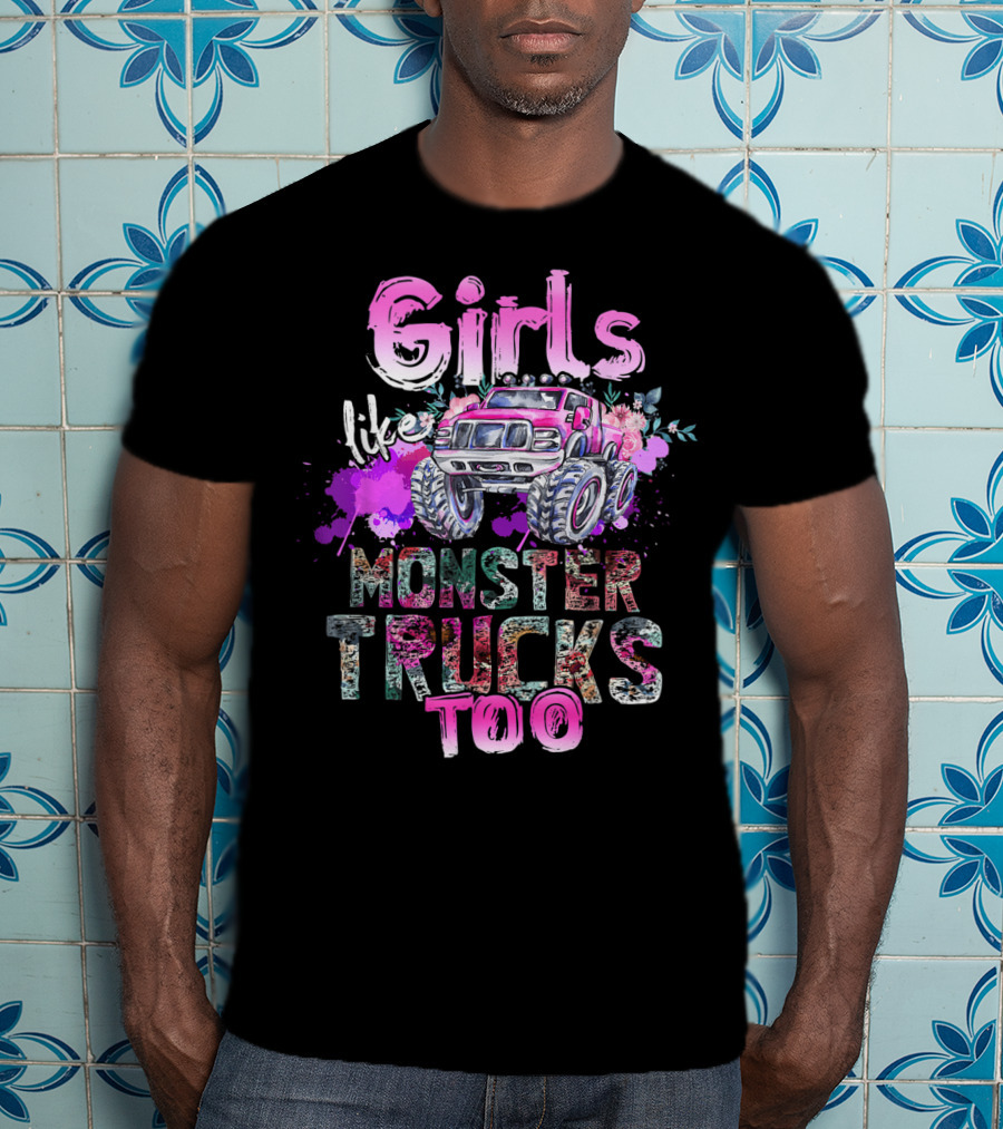 Girls Like Monster Trucks Too Colorful Floral Paint Splash Truck T-Shirt