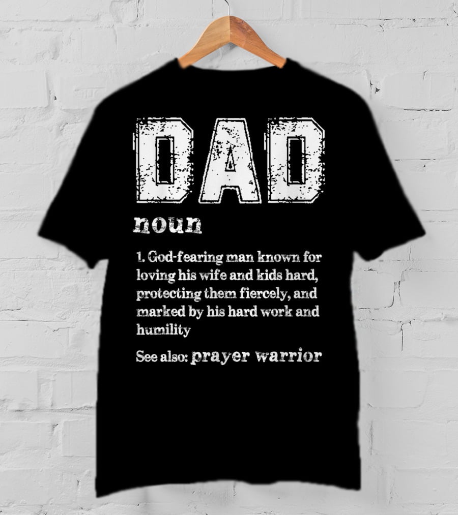 DAD Noun God-Fearing Man Known For Loving His Wife And Kids Hard See Also Prayer Warrior T-Shirt