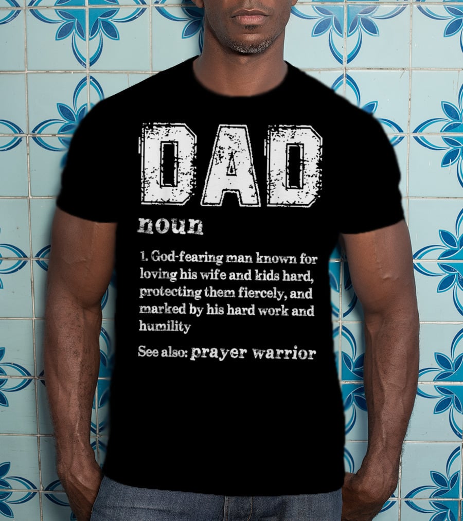 DAD Noun God-Fearing Man Known For Loving His Wife And Kids Hard See Also Prayer Warrior T-Shirt