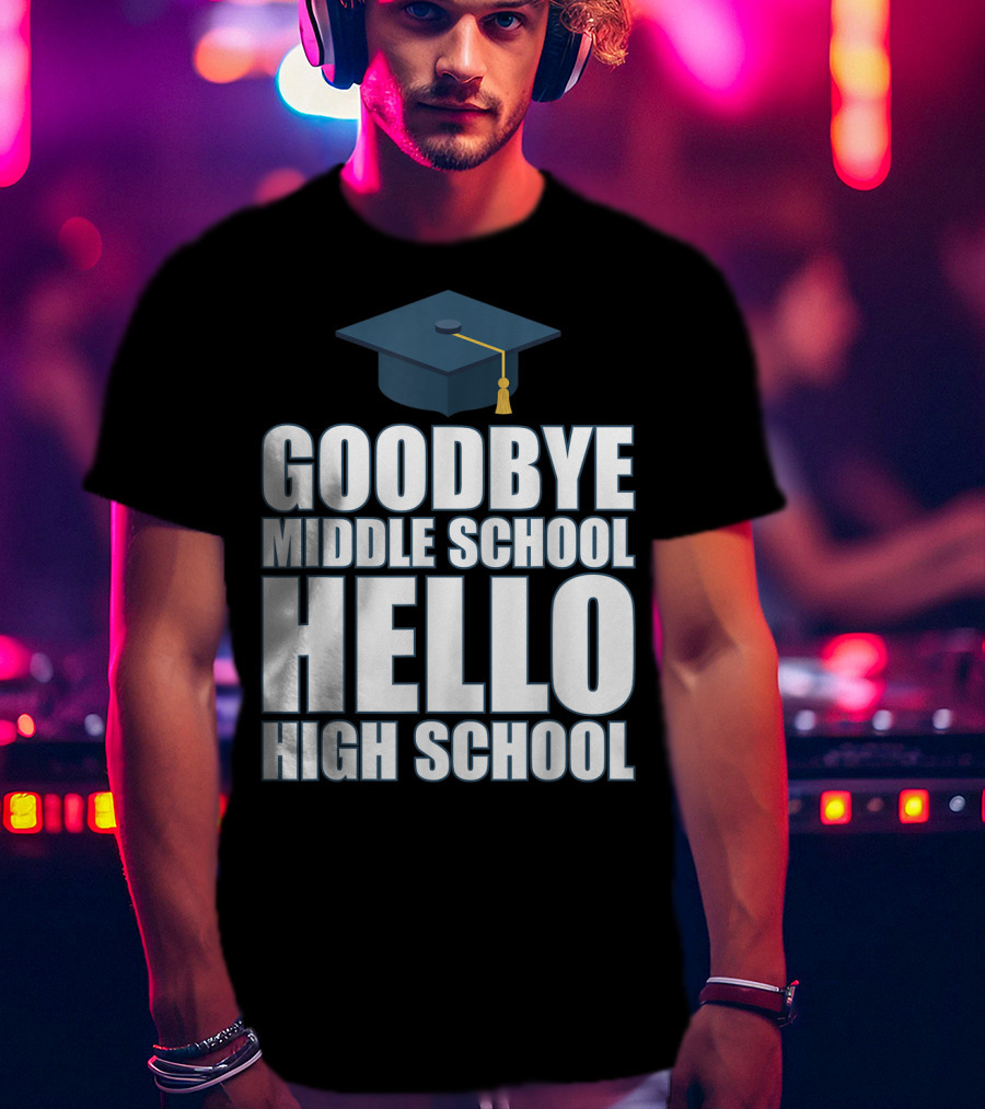 Goodbye Middle School Hello High School Graduation Cap T-Shirt