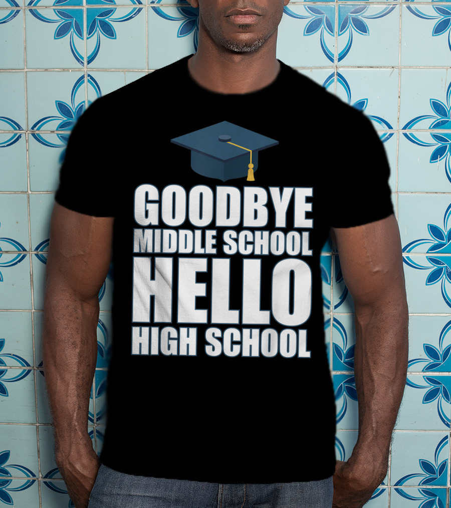 Goodbye Middle School Hello High School Graduation Cap T-Shirt
