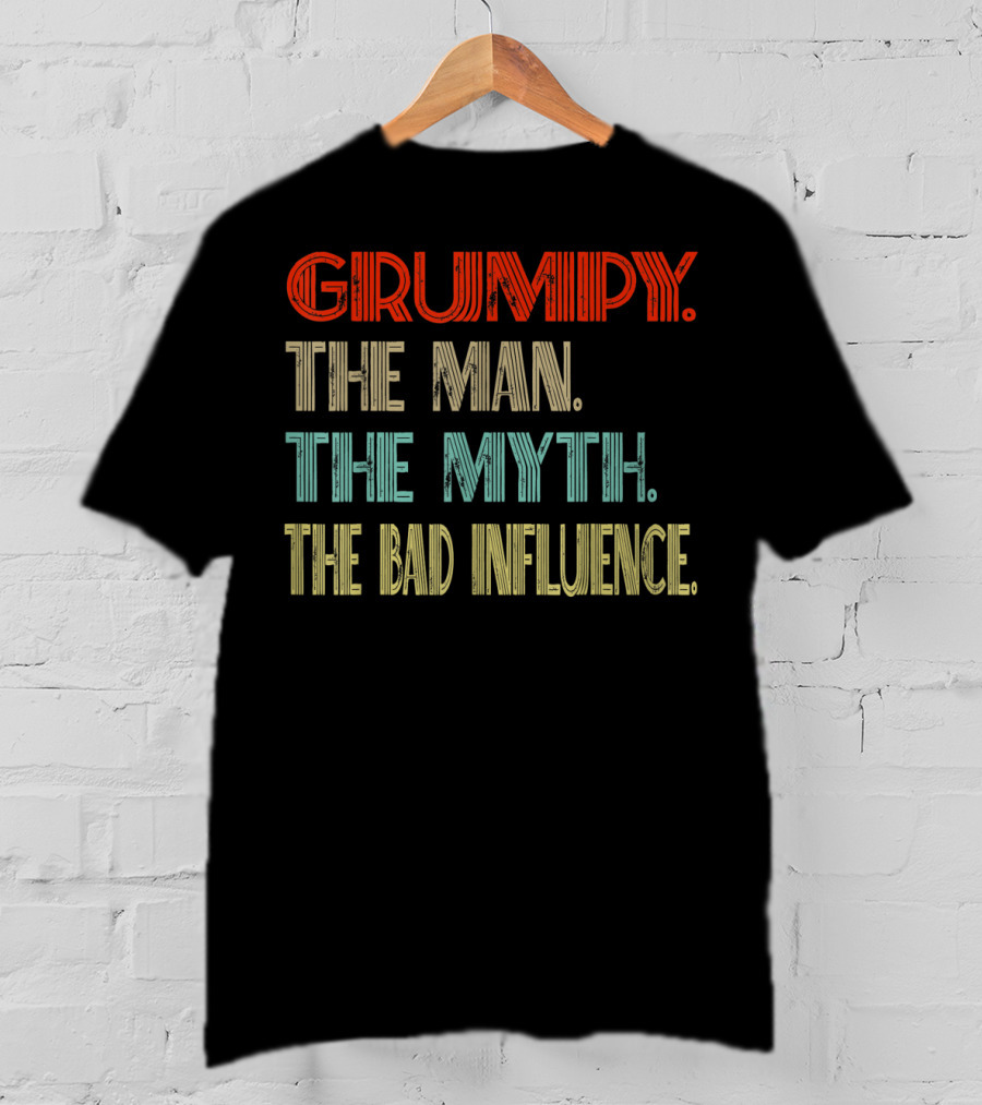 GRUMPY The Man The Myth The Bad Influence T-Shirt