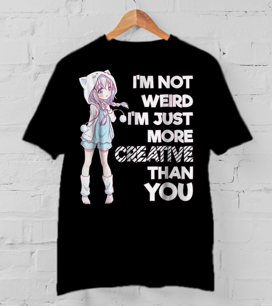 I'm Not Weird I'm Just More Creative Than You Cute Kawaii Anime T-Shirt