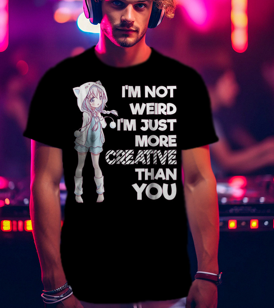 I'm Not Weird I'm Just More Creative Than You Cute Kawaii Anime T-Shirt