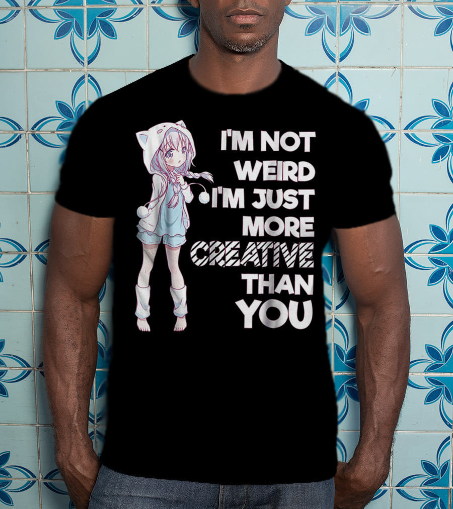 I'm Not Weird I'm Just More Creative Than You Cute Kawaii Anime T-Shirt