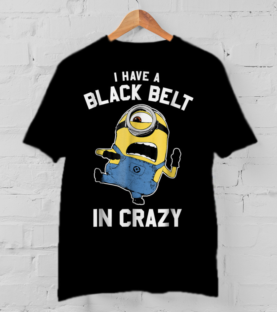 Despicable Me Minions I Have A Black Belt In Crazy T-Shirt