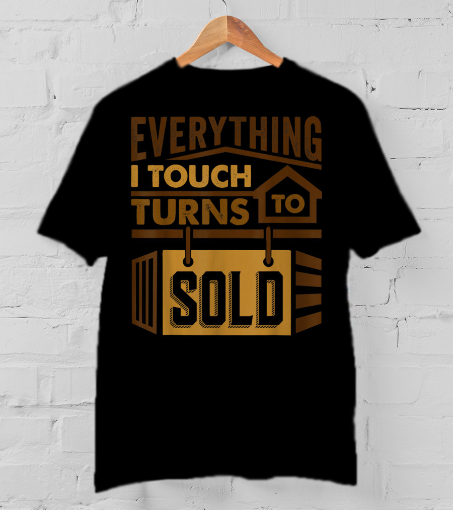 Everything I Touch Turns To Sold House Realtor Sign T-Shirt