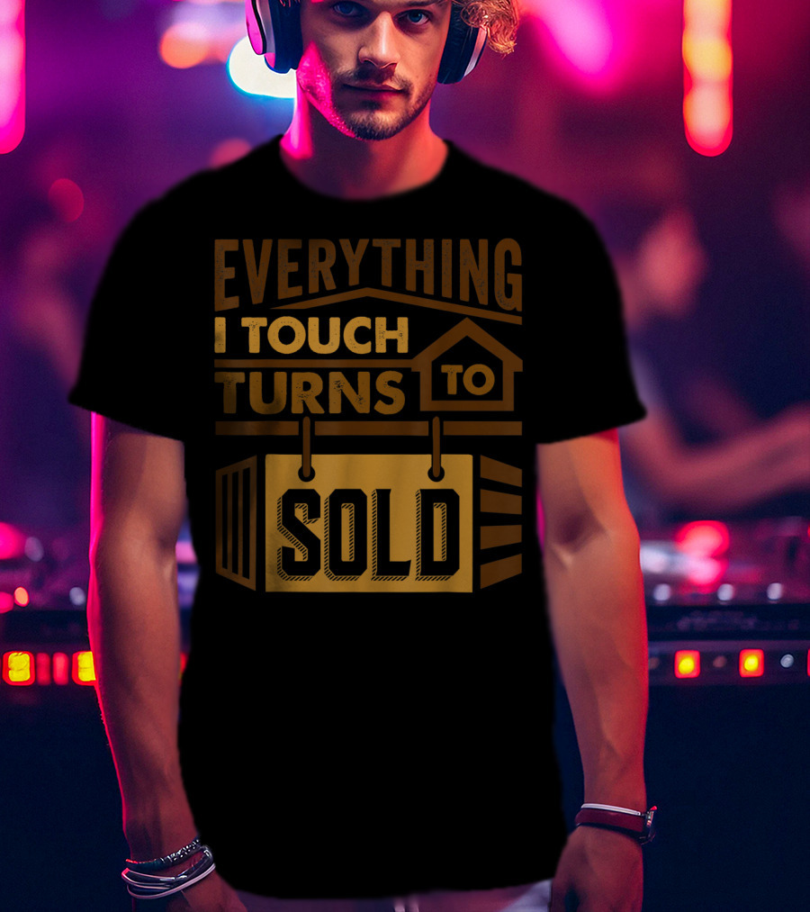 Everything I Touch Turns To Sold House Realtor Sign T-Shirt