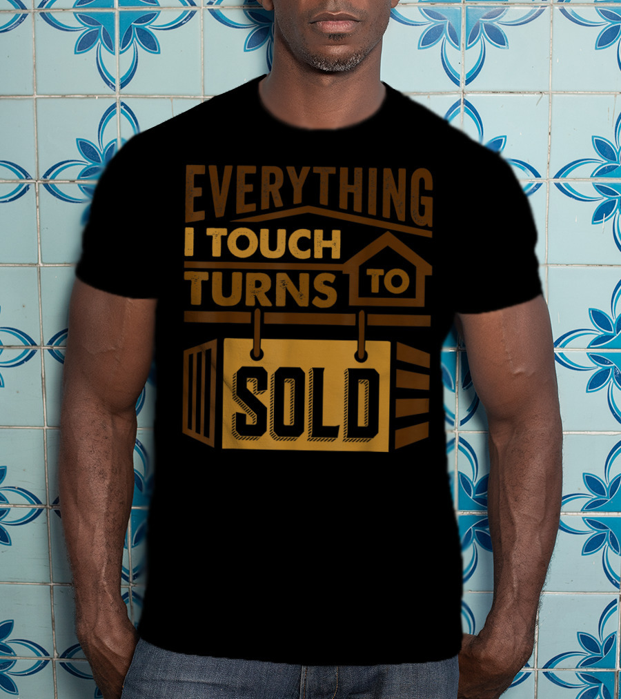 Everything I Touch Turns To Sold House Realtor Sign T-Shirt