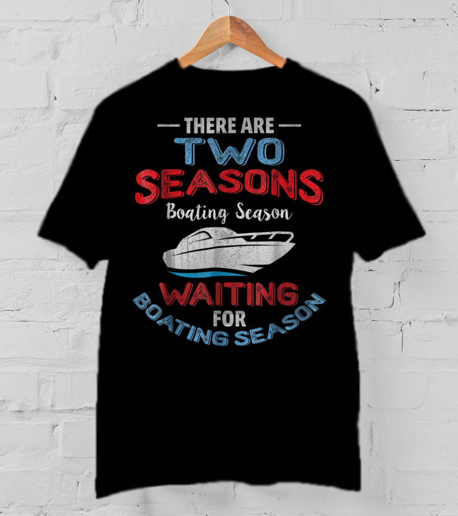 There Are Two Seasons Boating Season Waiting For Boating Season T-Shirt