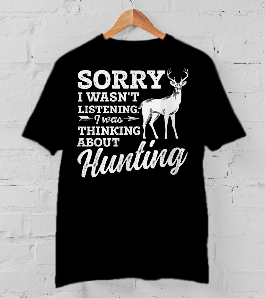 Sorry I Wasn't Listening I Was Thinking About Hunting Deer Bow Hunters T-Shirt