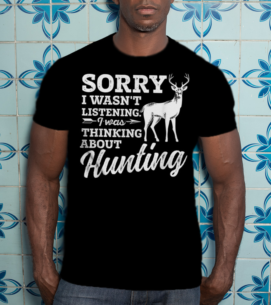 Sorry I Wasn't Listening I Was Thinking About Hunting Deer Bow Hunters T-Shirt