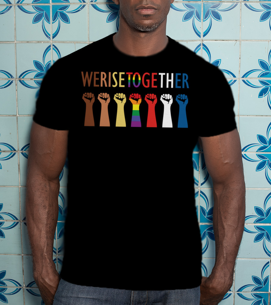 We Rise Together Equality Fists Of Diversity And Unity T-Shirt