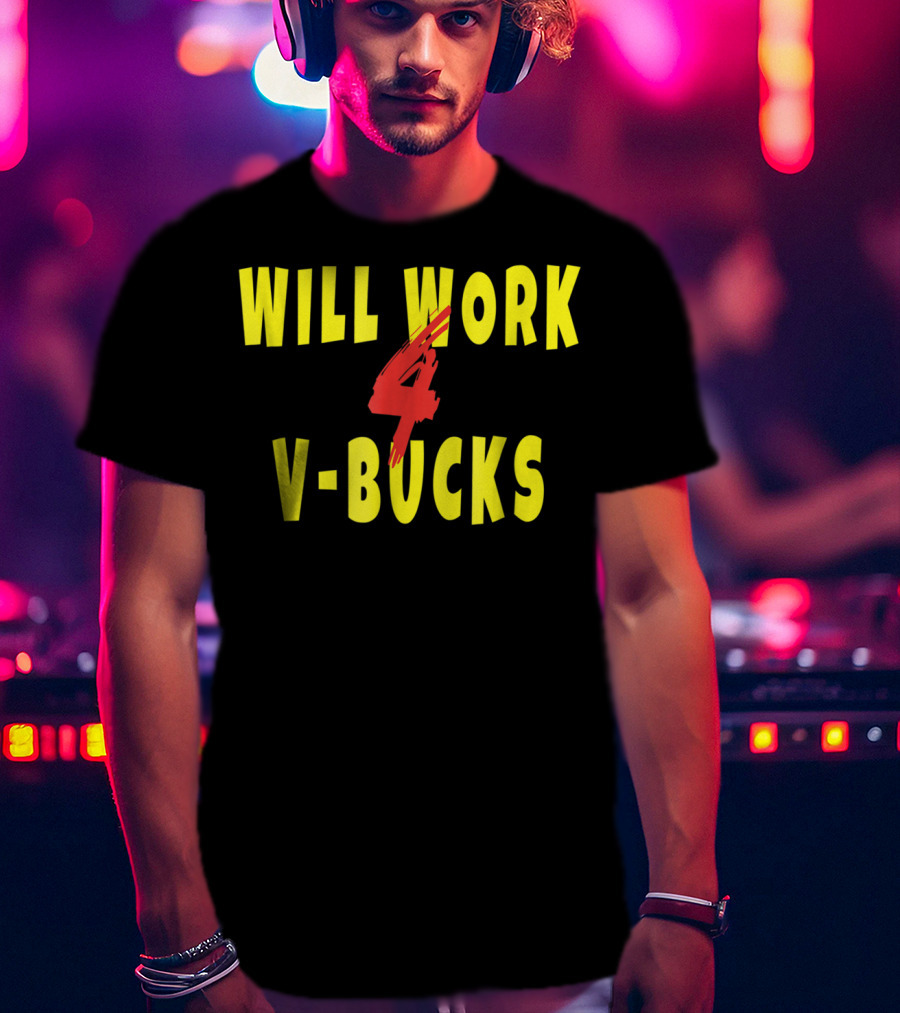 Will Work 4 V-Bucks Gamer Loot Buying T-Shirt