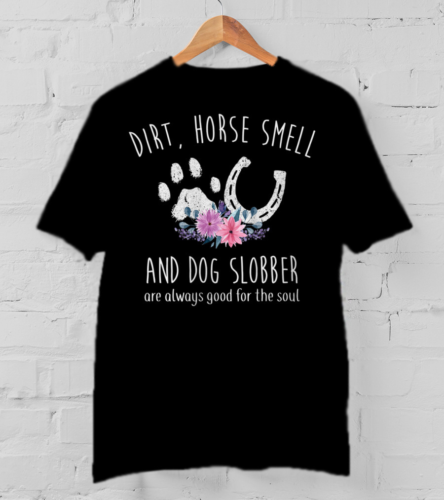 Dirt Horse Smell And Dog Slobber Are Always Good For The Soul Floral Paw Print And Horseshoe T-Shirt