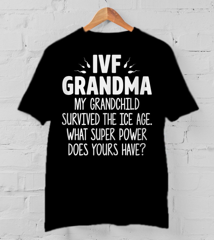 IVF Grandma My Grandchild Survived The Ice Age What Super Power Does Yours Have T-Shirt