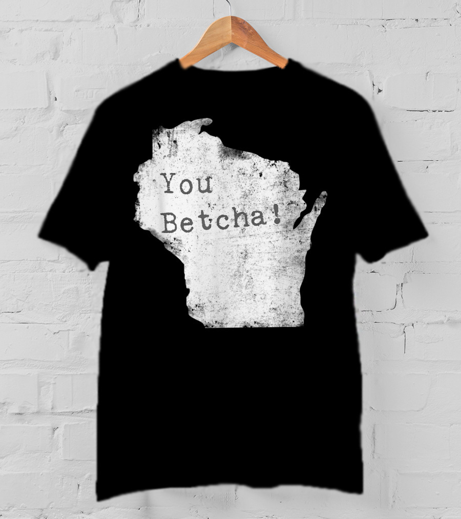 You Betcha Wisconsin Accent State T-Shirt