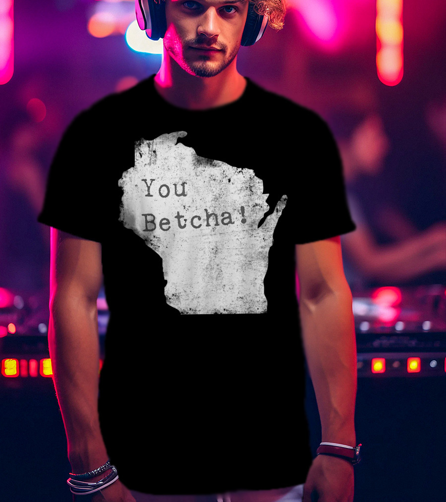 You Betcha Wisconsin Accent State T-Shirt