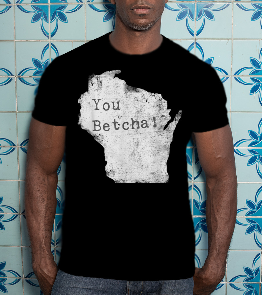 You Betcha Wisconsin Accent State T-Shirt