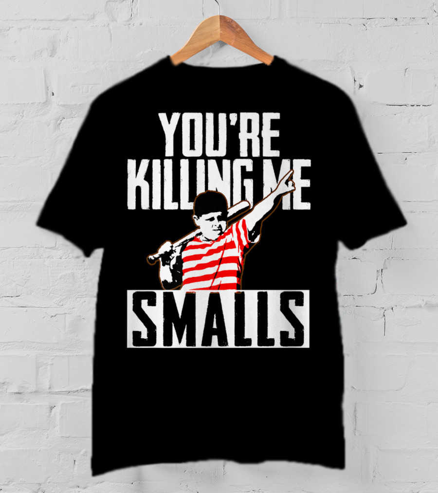 You're Killing Me Smalls Softball You're T-Shirt