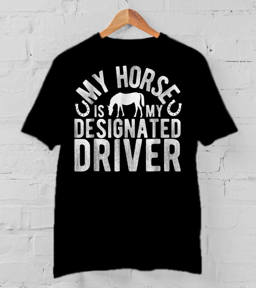 My Horse Is My Designated Driver T-Shirt