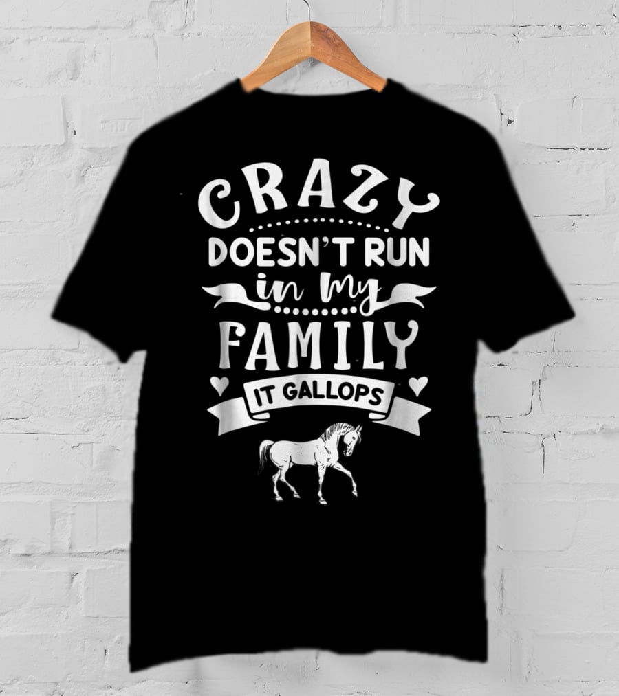 Crazy Doesn't Run In My Family It Gallops Horse T-Shirt