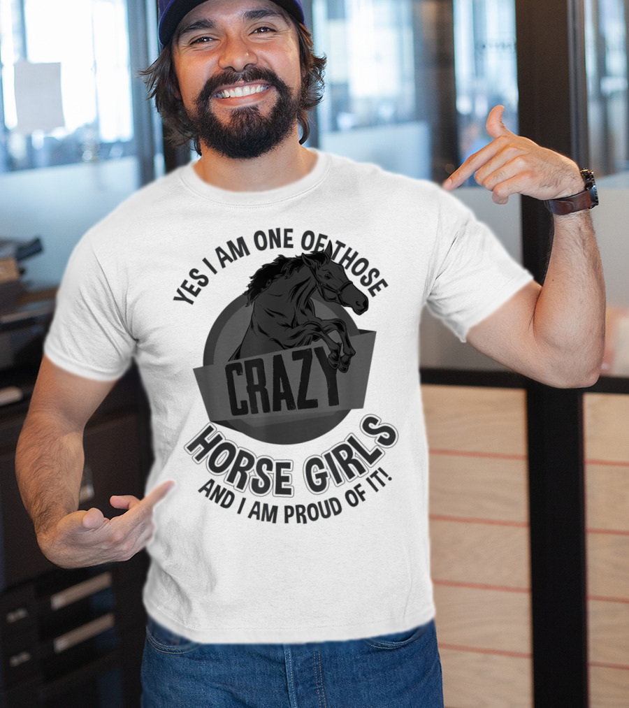 Yes I Am One Of Those Crazy Horse Girls And I Am Proud Of It T-Shirt