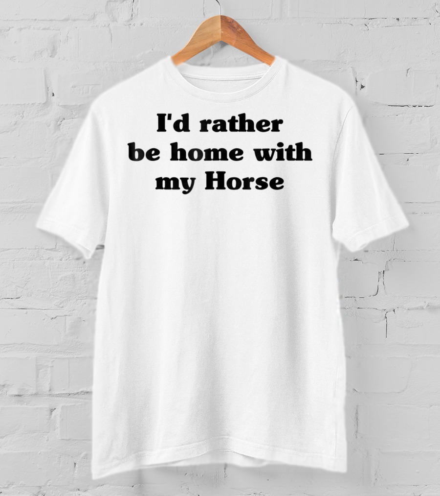 I'd Rather Be Home With My Horse T-Shirt