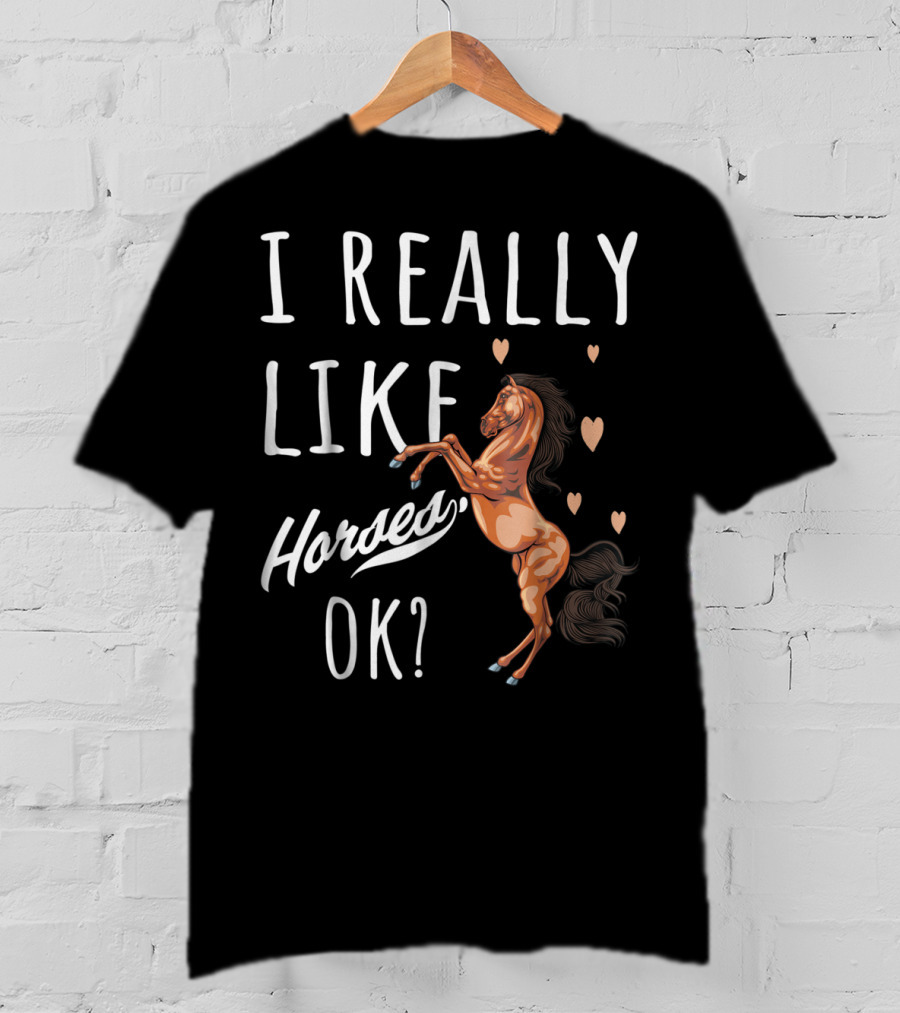 I Really Like Horses OK? T-Shirt