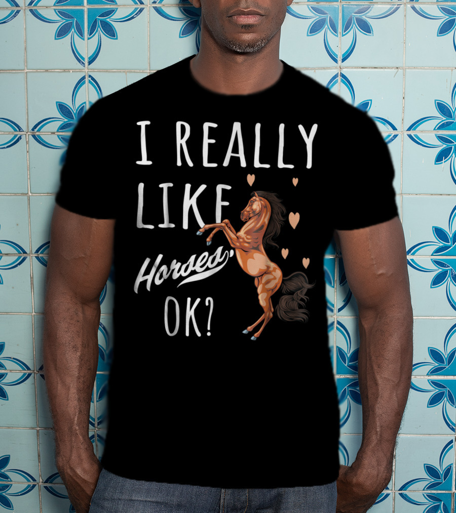 I Really Like Horses OK? T-Shirt