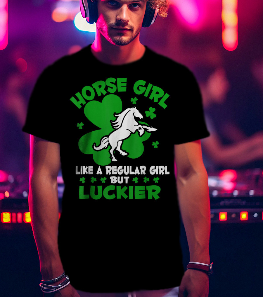 Horse Girl Like A Regular Girl But Luckier St Patrick's Day T-Shirt