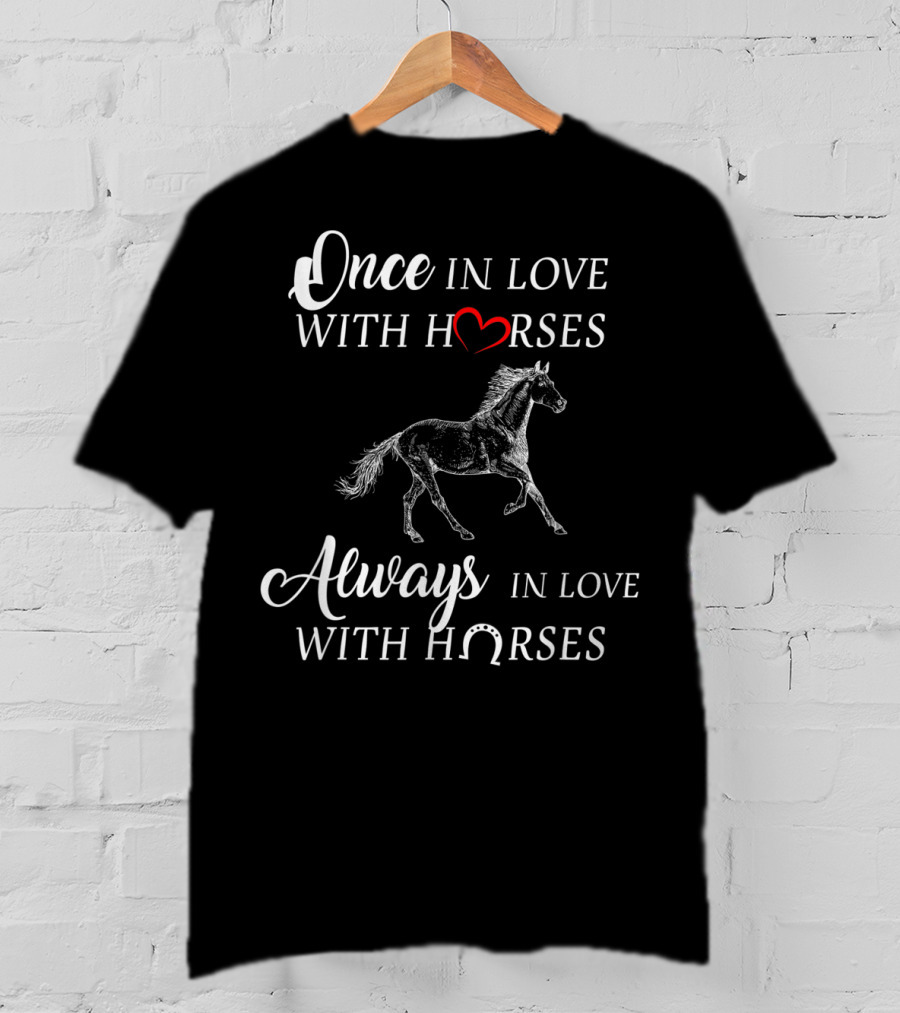 Once In Love With Horses Always In Love With Horses T-Shirt