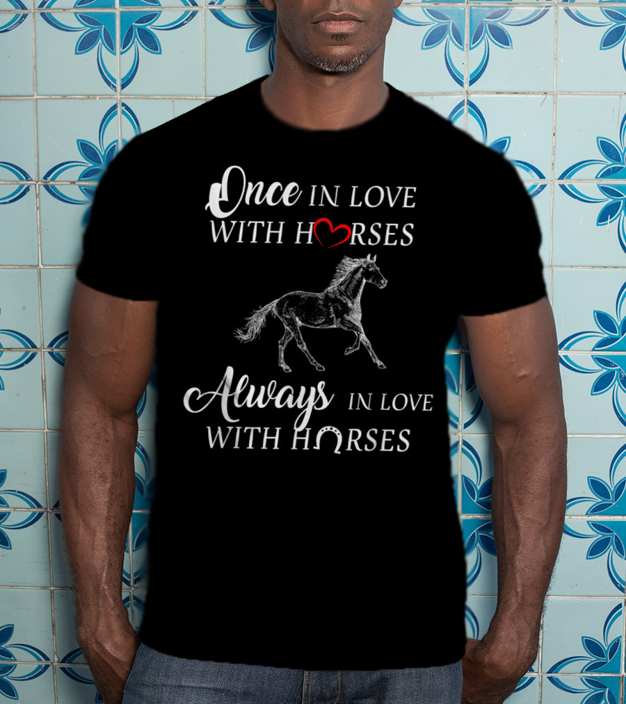 Once In Love With Horses Always In Love With Horses T-Shirt