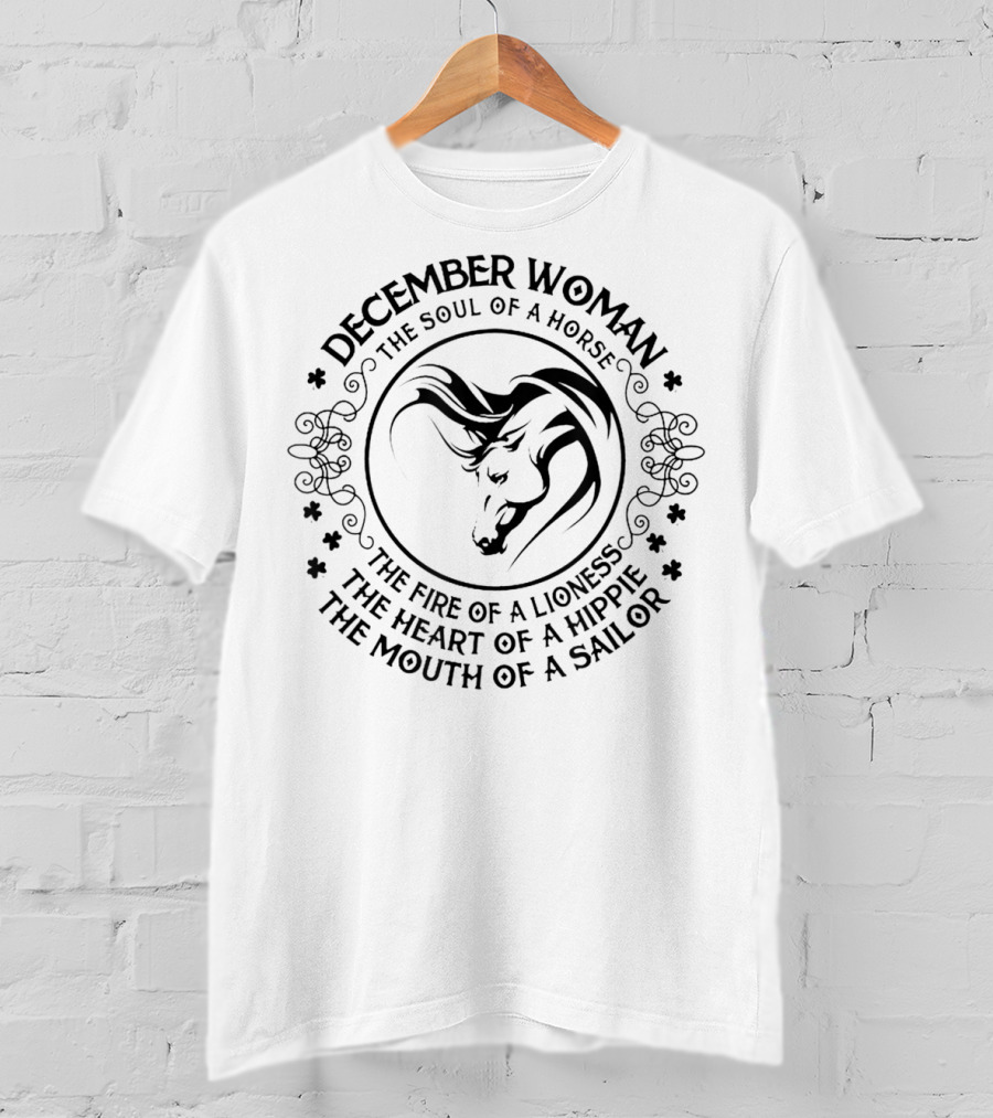 December Woman The Soul Of A Horse The Fire Of A Lioness The Heart Of A Hippie The Mouth Of A Sailor T-Shirt