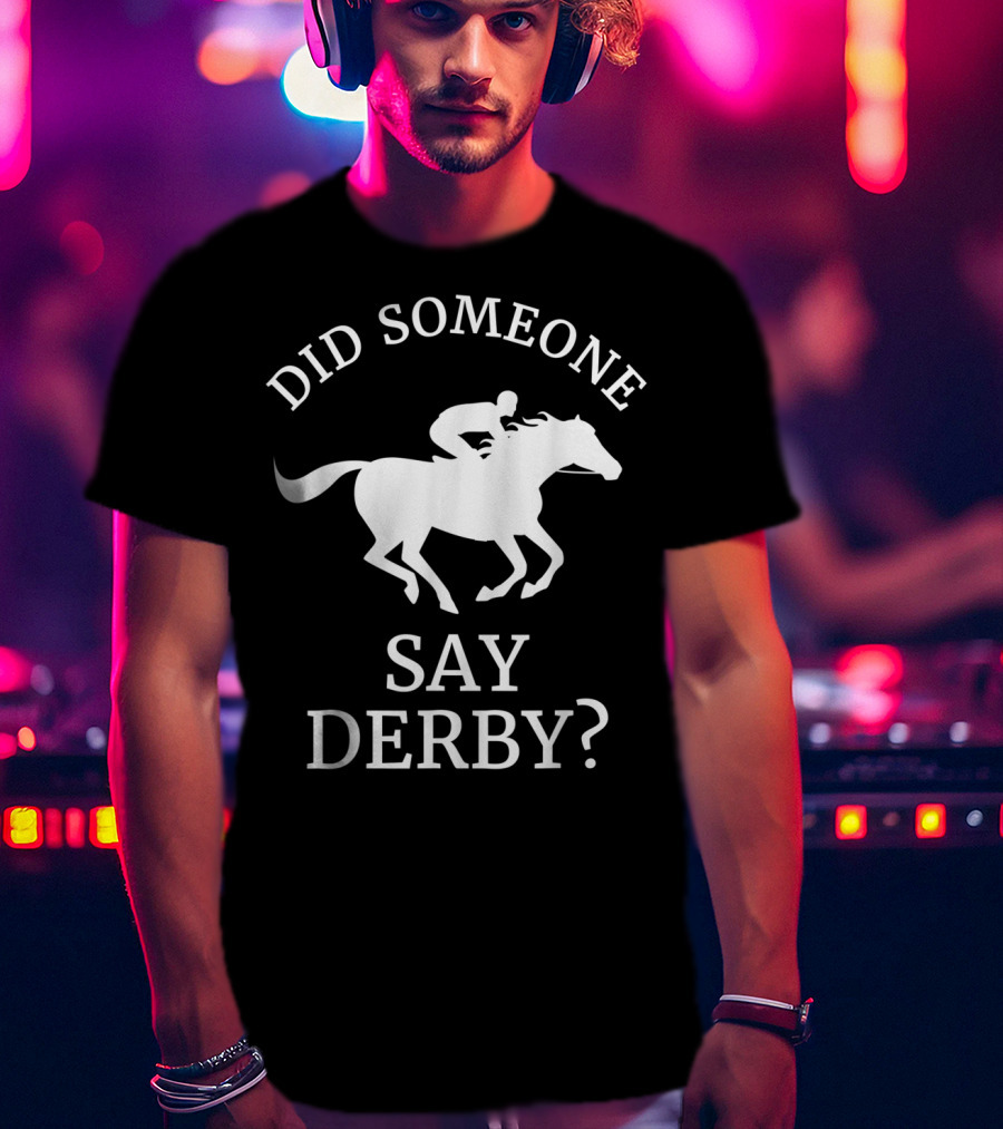 Did Someone Say Derby Horse Racing Horse Lover T-Shirt