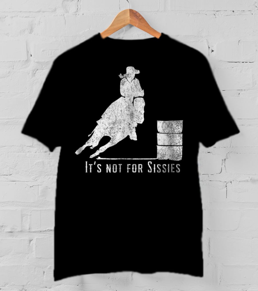 It's Not For Sissies Distressed Barrel Racing Horse Stuff T-Shirt