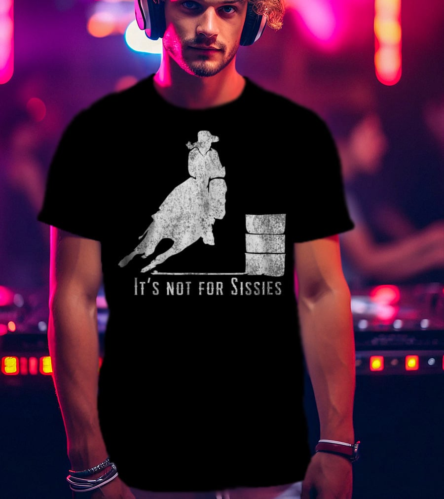 It's Not For Sissies Distressed Barrel Racing Horse Stuff T-Shirt