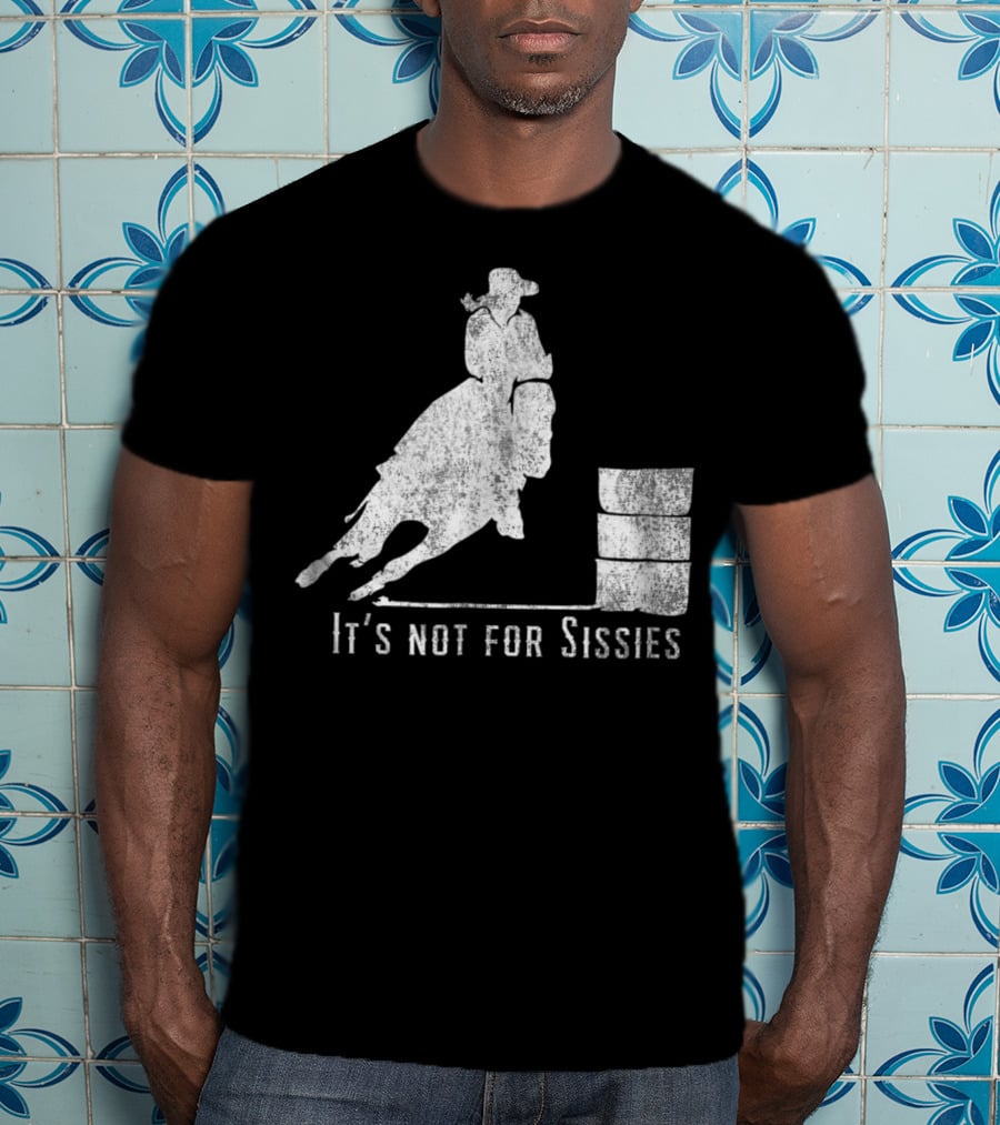 It's Not For Sissies Distressed Barrel Racing Horse Stuff T-Shirt