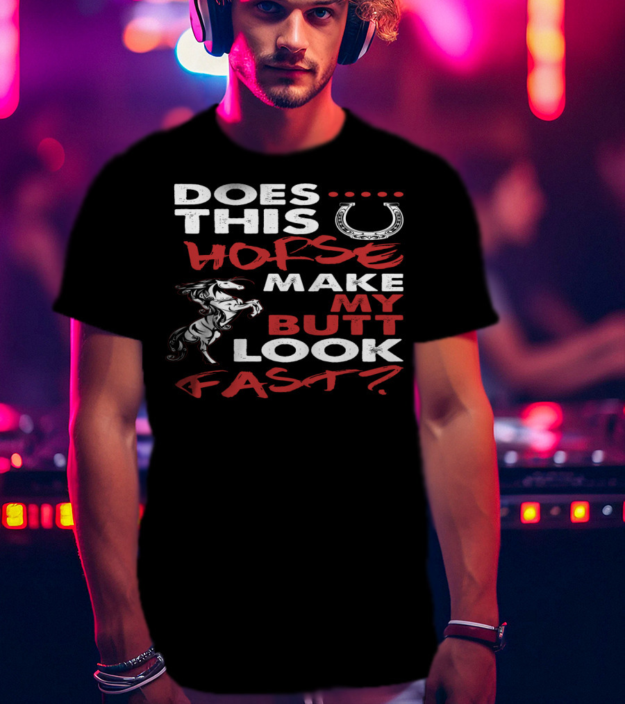 Does This Horse Make My Butt Look Fast With Horse And Horseshoe T-Shirt