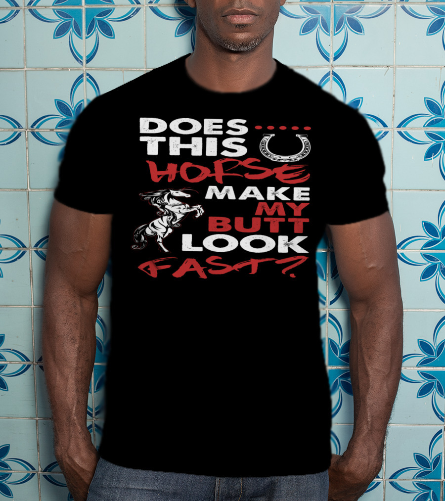 Does This Horse Make My Butt Look Fast With Horse And Horseshoe T-Shirt
