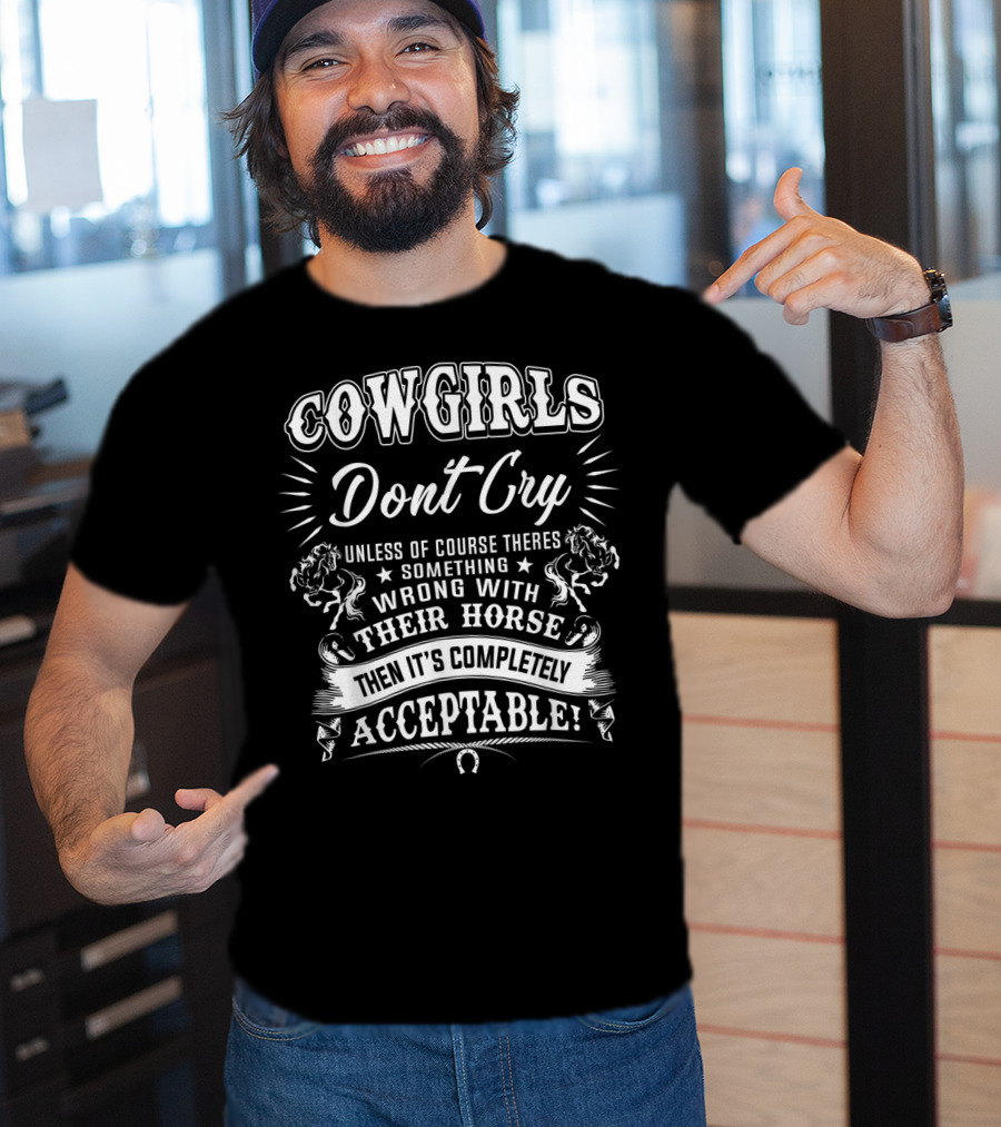 COWGIRLS DONT CRY Unless There's Something Wrong With Their Horse Then It's Completely Acceptable T-Shirt