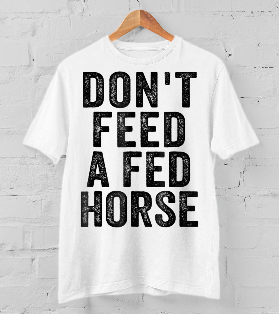 Don't Feed A Fed Horse Anti Speciesist Animal Rights Message T-Shirt