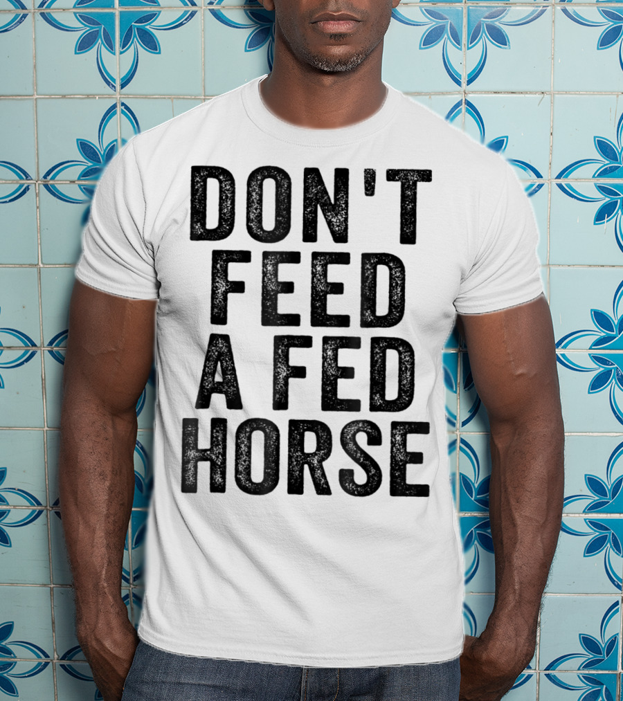 Don't Feed A Fed Horse Anti Speciesist Animal Rights Message T-Shirt
