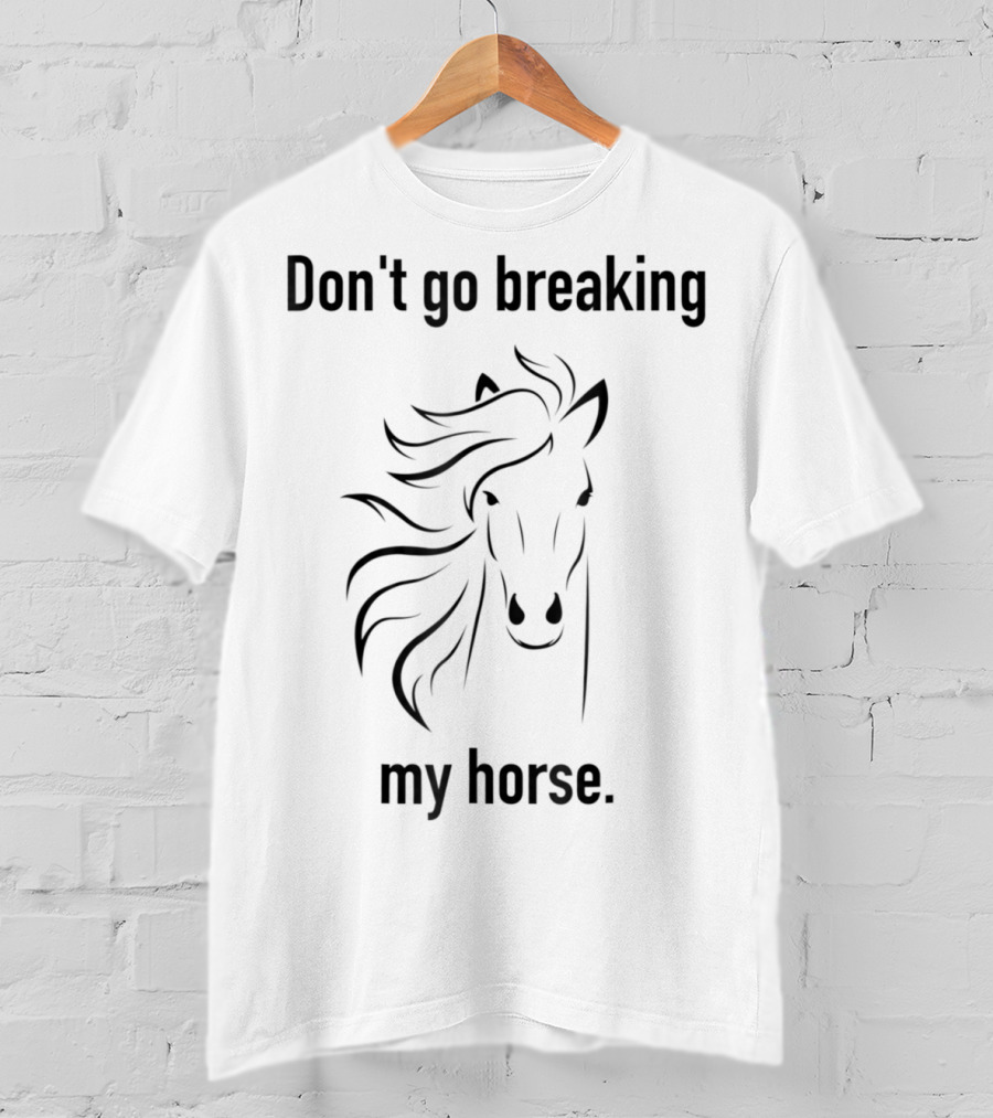 Don't Go Breaking My Horse Trainer Lover Horse T-Shirt