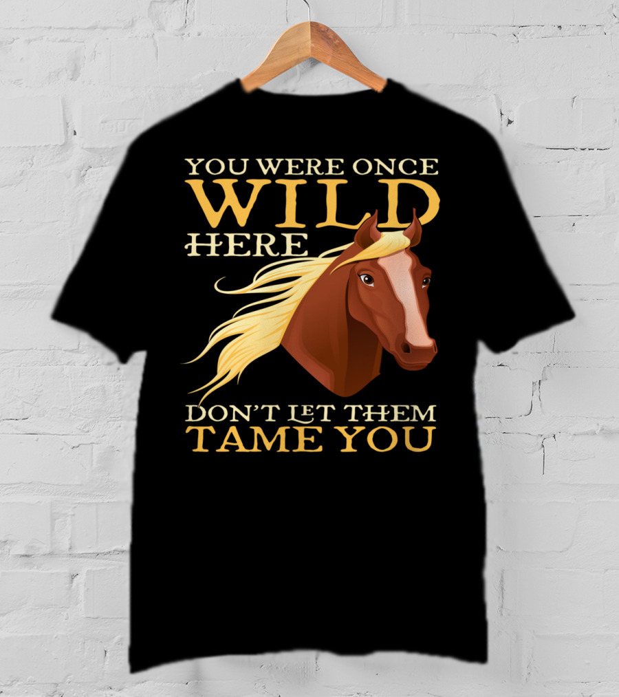 You Were Once Wild Here Don't Let Them Tame You Horse Riding T-Shirt