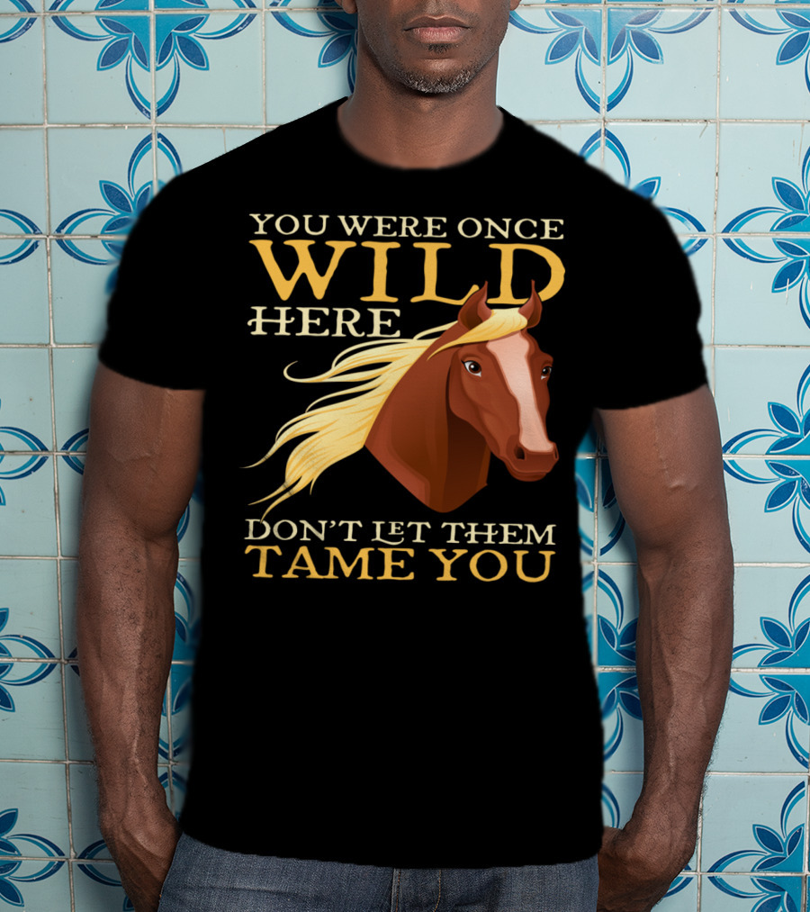 You Were Once Wild Here Don't Let Them Tame You Horse Riding T-Shirt