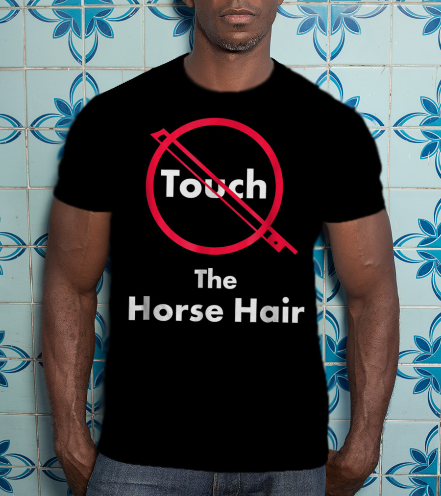 Touch The Horse Hair Funny Orchestra T-Shirt