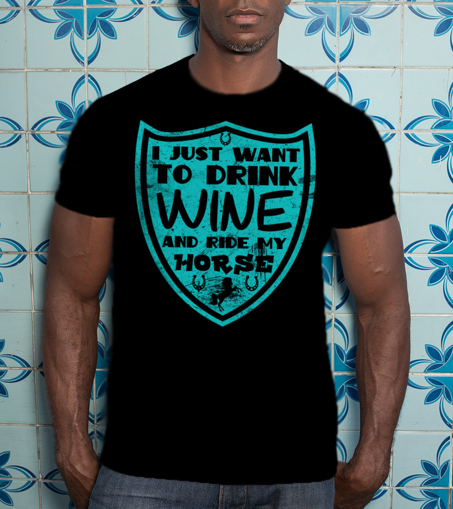 I Just Want To Drink Wine And Ride My Horse T-Shirt