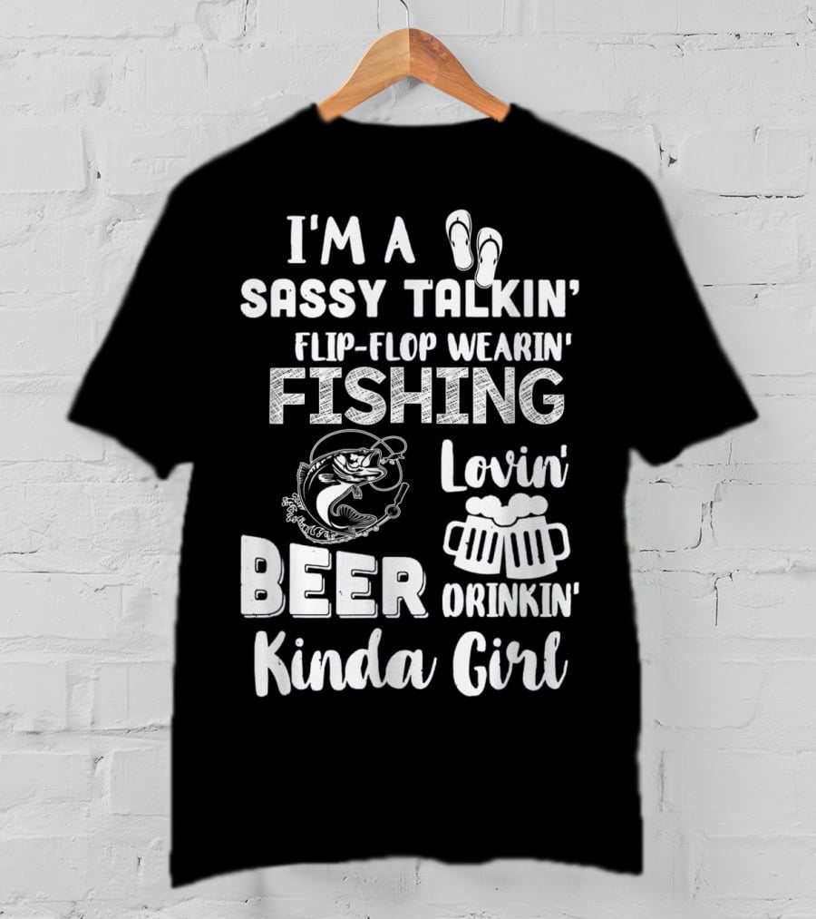 I'm A Sassy Talkin' Flip-Flop Wearin' Fishing Lovin' Beer Drinkin' Kinda Girl T-Shirt